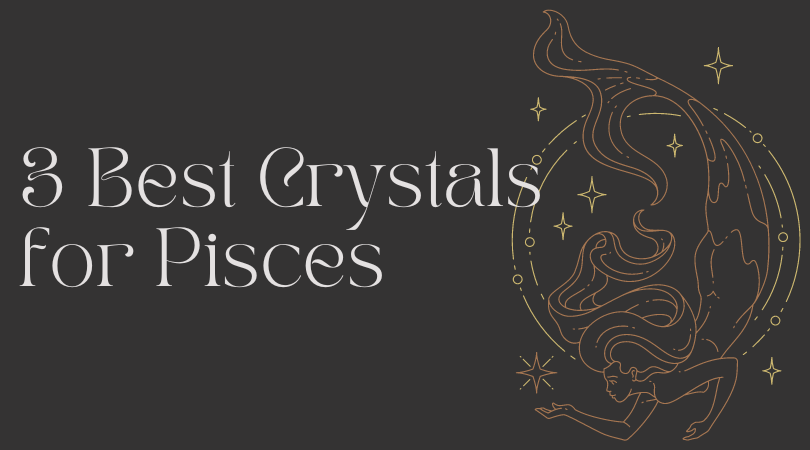 Best 3 Crystals for Pisces